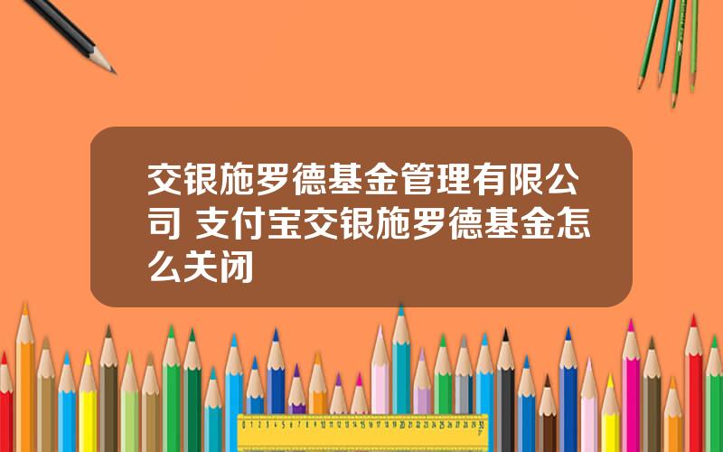 交银施罗德基金管理有限公司 支付宝交银施罗德基金怎么关闭